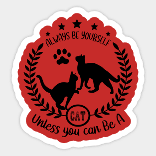 ALWAYS BE YOURSELF UNLESS YOU CAN BE A CAT Sticker